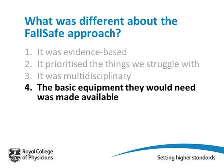 What was different about the FallSafe approach? 1.It was evidence-based 2.It prioritised the things we struggle with 3.It was multidisciplinary 4.The basic.