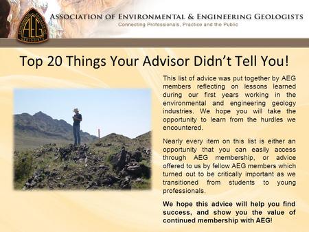 Top 20 Things Your Advisor Didn’t Tell You! This list of advice was put together by AEG members reflecting on lessons learned during our first years working.