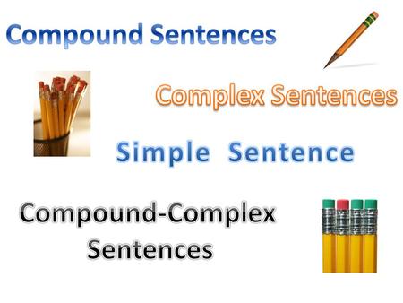 Compound Sentences Complex Sentences Simple  Sentence Compound-Complex