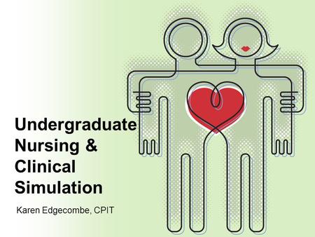 Undergraduate Nursing & Clinical Simulation Karen Edgecombe, CPIT.