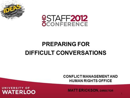 PREPARING FOR DIFFICULT CONVERSATIONS 1 CONFLICT MANAGEMENT AND HUMAN RIGHTS OFFICE MATT ERICKSON, DIRECTOR.