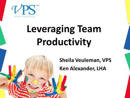 Leveraging Team Productivity Sheila Veuleman, VPS Ken Alexander, LHA.