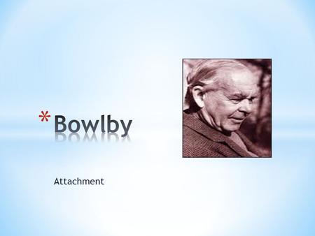 Bowlby Attachment.