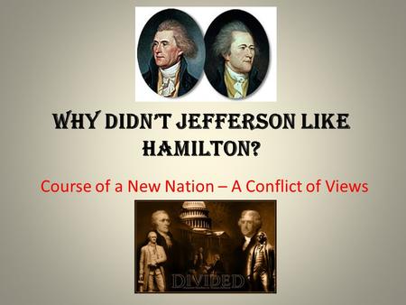 Why didn’t Jefferson like Hamilton? Course of a New Nation – A Conflict of Views.