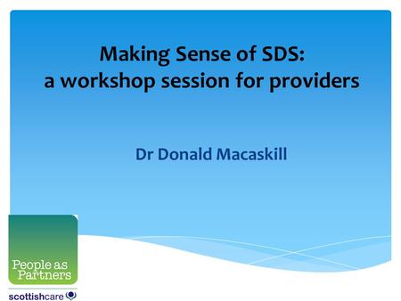 Making Sense of SDS: a workshop session for providers Dr Donald Macaskill.