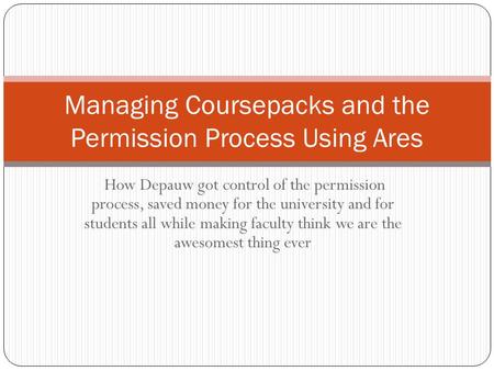How Depauw got control of the permission process, saved money for the university and for students all while making faculty think we are the awesomest thing.