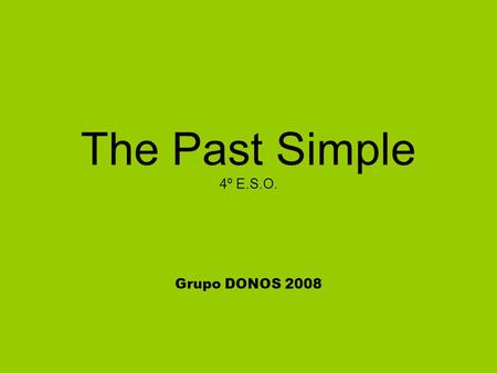 The Past Simple 4º E.S.O. Grupo DONOS 2008.