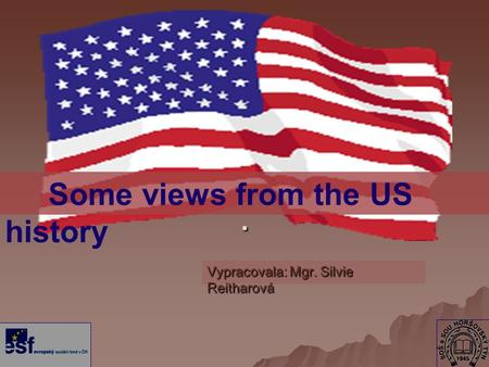 . Vypracovala: Mgr. Silvie Reitharová Some views from the US history.