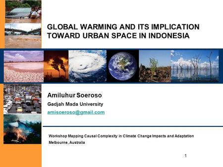 1 GLOBAL WARMING AND ITS IMPLICATION TOWARD URBAN SPACE IN INDONESIA Amiluhur Soeroso Gadjah Mada University Workshop Mapping Causal.