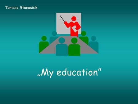 „My education” Tomasz Stanasiuk. Beginning of my story I go to Uppersilesian Education Center on a 2-year Tourism Collage. I’m still before making the.