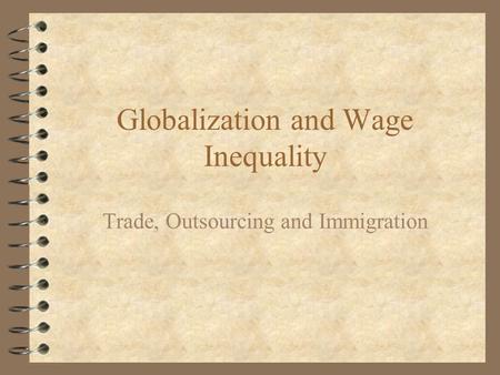 Globalization and Wage Inequality Trade, Outsourcing and Immigration.