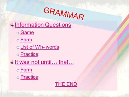 Information Questions o Game Game o Form Form o List of Wh- words List of Wh- words o Practice Practice It was not until… that… o Form Form o Practice.