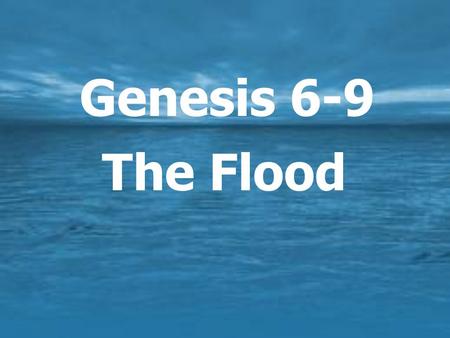 Genesis 6-9 The Flood. Genesis 1-5  The creation  Sin & the fall of man  First children & first murder  Things didn’t get better.