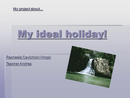 My ideal holiday! My project about... Raphaela Cavichioni Hingst