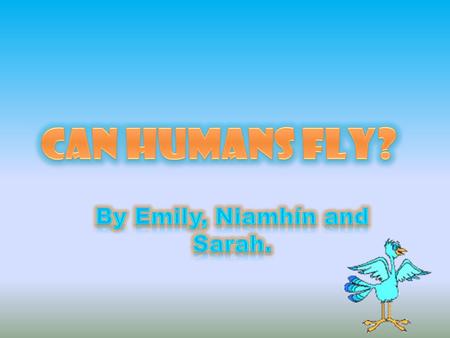 Why? “Can humans fly?” – the answer seems simple, and nobody thinks to question it because it’s deemed “silly” and “CRAZY” Is asking questions crazy?