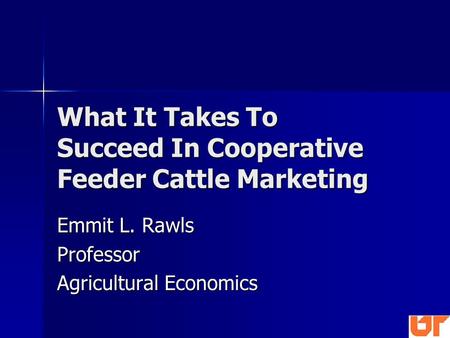 What It Takes To Succeed In Cooperative Feeder Cattle Marketing Emmit L. Rawls Professor Agricultural Economics.