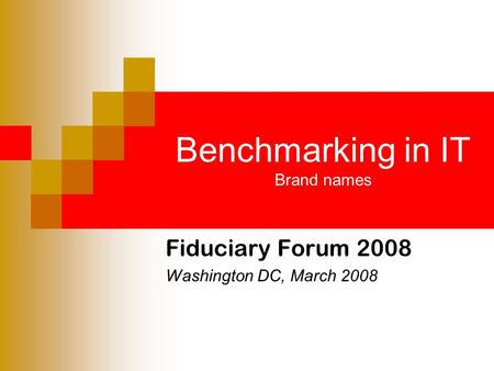 Benchmarking in IT Brand names Fiduciary Forum 2008 Washington DC, March 2008.