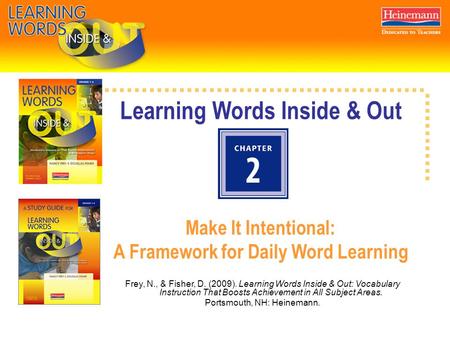 Learning Words Inside & Out Make It Intentional: A Framework for Daily Word Learning Frey, N., & Fisher, D. (2009). Learning Words Inside & Out: Vocabulary.