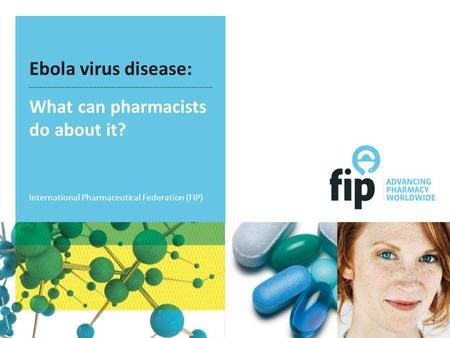 Ebola virus disease: What can pharmacists do about it? International Pharmaceutical Federation (FIP)