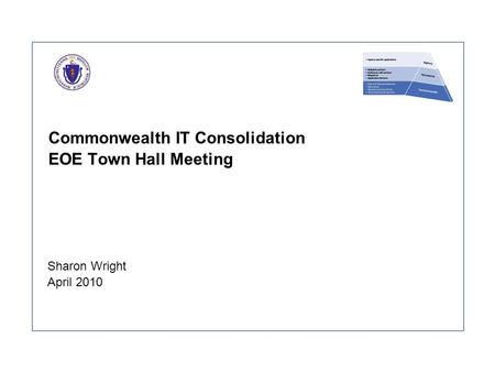 Commonwealth IT Consolidation EOE Town Hall Meeting Sharon Wright April 2010.