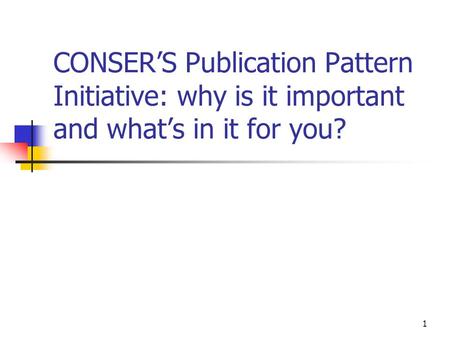 1 CONSER’S Publication Pattern Initiative: why is it important and what’s in it for you?