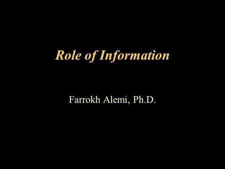 Role of Information Farrokh Alemi, Ph.D.. Torturing Data Until They Confess I only have one question. What is 1 plus 1? Mathematician: “For sure 2”