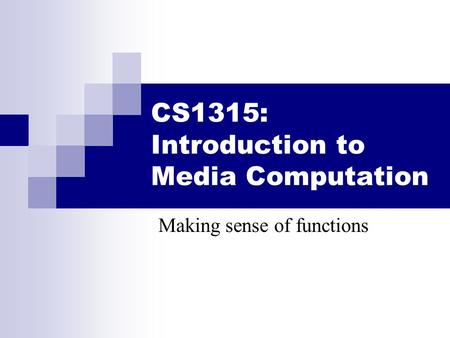 CS1315: Introduction to Media Computation Making sense of functions.
