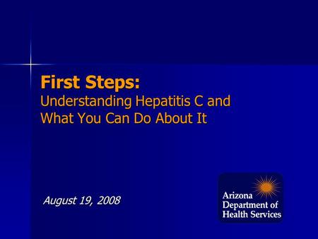 First Steps: Understanding Hepatitis C and What You Can Do About It August 19, 2008.