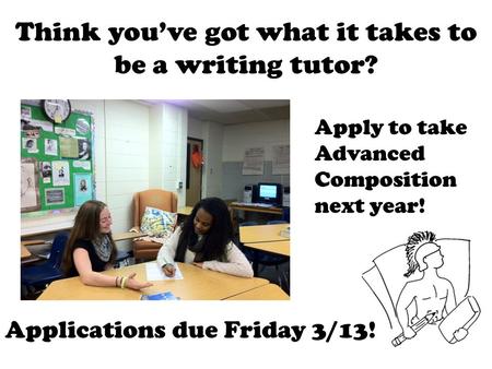 Think you’ve got what it takes to be a writing tutor? Apply to take Advanced Composition next year! Applications due Friday 3/13!