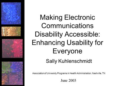 Making Electronic Communications Disability Accessible: Enhancing Usability for Everyone Sally Kuhlenschmidt Association of University Programs in Health.