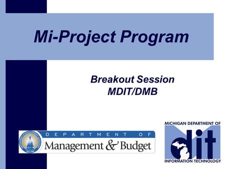 Mi-Project Program Breakout Session MDIT/DMB. IT Supplier Forum Breakout Session: Mi-Project Program Mi-Project  Introductions  Diana Quintero, MDIT.