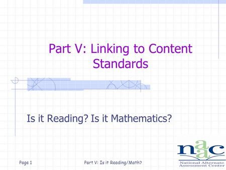Part V: Is it Reading/Math?Page 1 Part V: Linking to Content Standards Is it Reading? Is it Mathematics?