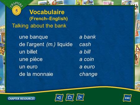 5 Talking about the bank une banquea bank Vocabulaire (French–English) de l’argent (m.) liquidecash un billeta bill une piècea coin un euroa euro de la.