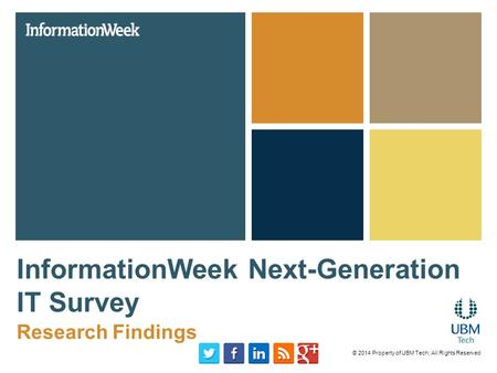 InformationWeek Next-Generation IT Survey Research Findings © 2014 Property of UBM Tech; All Rights Reserved.