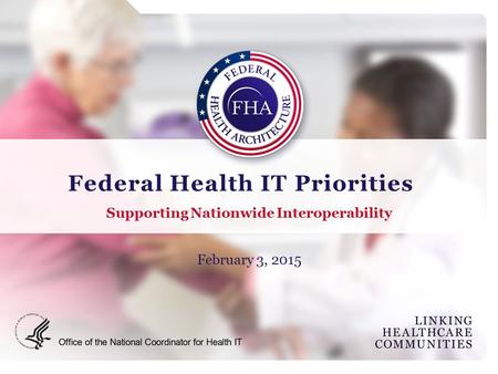 Federal Health IT Priorities Supporting Nationwide Interoperability February 3, 2015.