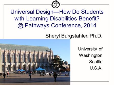 Universal Design—How Do Students with Learning Disabilities Pathways Conference, 2014 Sheryl Burgstahler, Ph.D. University of Washington Seattle.