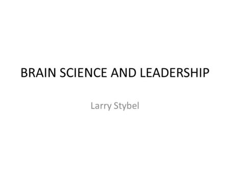 BRAIN SCIENCE AND LEADERSHIP Larry Stybel. EVIDENCE BASED MANAGEMENT.