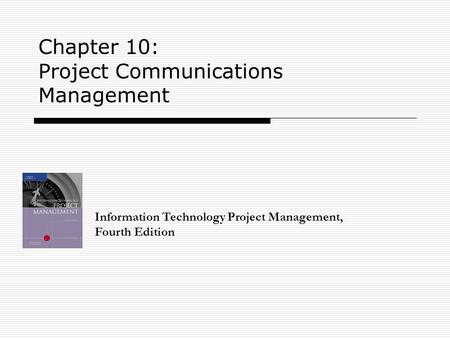 Chapter 10: Project Communications Management Information Technology Project Management, Fourth Edition.