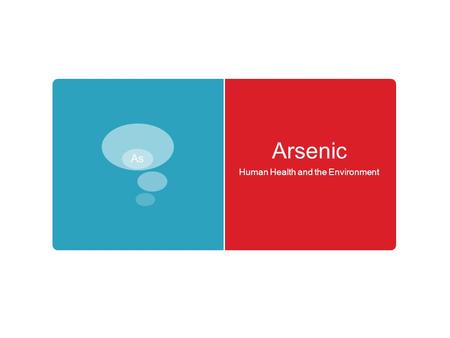 Arsenic Human Health and the Environment. Introduction to Arsenic Good Element – Bad Chemistry Arsenic Good Element – Bad Chemistry.