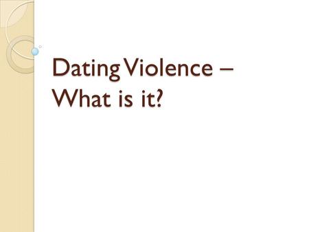 Dating Violence – What is it?. Teens and Dating High school is a time when students begin to figure out the kind of person they are attracted to. At the.