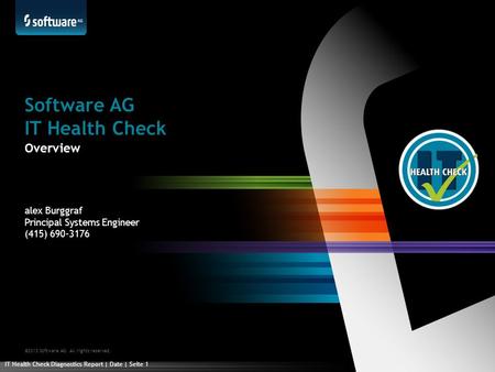 ©2013 Software AG. All rights reserved. alex Burggraf Principal Systems Engineer (415) 690-3176 Software AG IT Health Check Overview IT Health Check Diagnostics.