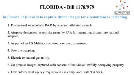 FLORIDA - Bill 1178/979 In Florida, it is lawful to capture drone images for circumstances including : 1. Professional or scholarly R&D by a person affiliated.