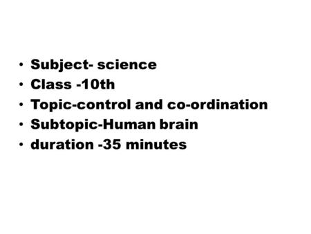 Subject- science Class -10th Topic-control and co-ordination Subtopic-Human brain duration -35 minutes.