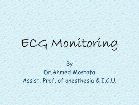 By Dr.Ahmed Mostafa Assist. Prof. of anesthesia & I.C.U.