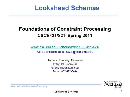Foundations of Constraint Processing Lookahead Schemas 1 Foundations of Constraint Processing CSCE421/821, Spring 2011 www.cse.unl.edu/~choueiry/S11-421-821/
