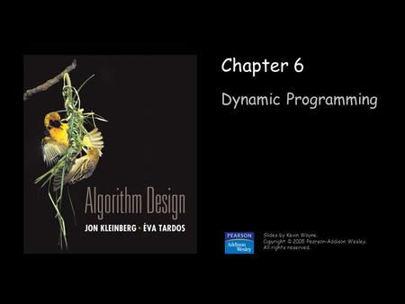 1 Chapter 6 Dynamic Programming Slides by Kevin Wayne. Copyright © 2005 Pearson-Addison Wesley. All rights reserved.