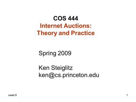 Week 91 COS 444 Internet Auctions: Theory and Practice Spring 2009 Ken Steiglitz