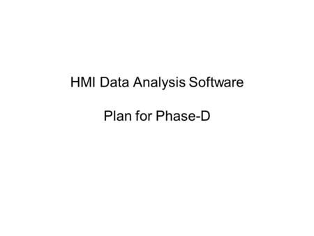 HMI Data Analysis Software Plan for Phase-D. JSOC - HMI Pipeline HMI Data Analysis Pipeline Doppler Velocity Heliographic Doppler velocity maps Tracked.