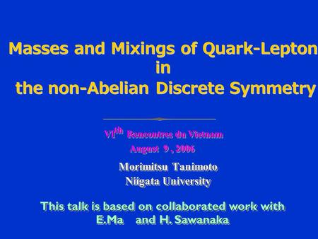 Morimitsu Tanimoto Niigata University Morimitsu Tanimoto Niigata University Masses and Mixings of Quark-Lepton in the non-Abelian Discrete Symmetry VI.