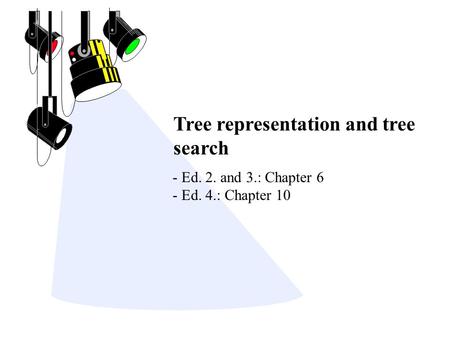 Tree representation and tree search - Ed. 2. and 3.: Chapter 6 - Ed. 4.: Chapter 10.